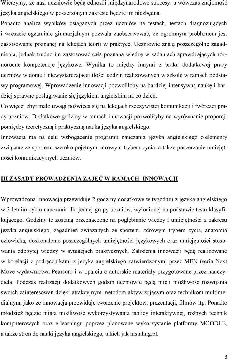 lekcjach teorii w praktyce. Uczniowie znają poszczególne zagadnienia, jednak trudno im zastosować całą poznaną wiedzę w zadaniach sprawdzających różnorodne kompetencje językowe.