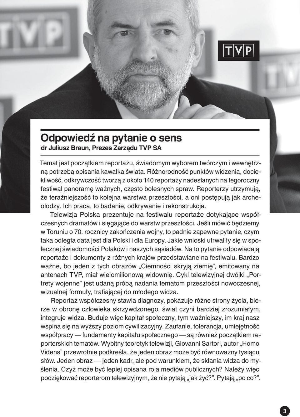 Reporterzy utrzymują, że teraźniejszość to kolejna warstwa przeszłości, a oni postępują jak archeolodzy. Ich praca, to badanie, odkrywanie i rekonstrukcja.