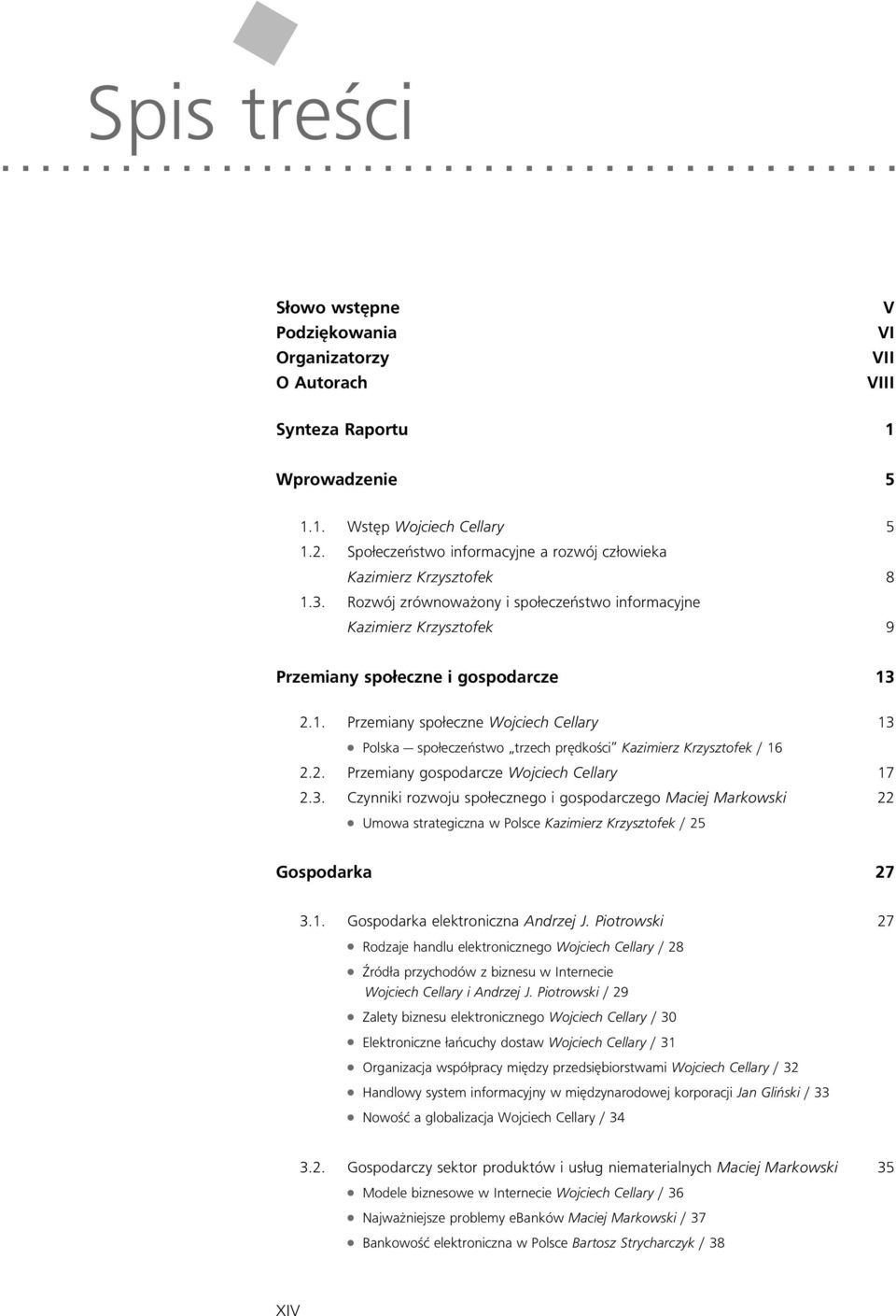 2. Przemiany gospodarcze Wojciech Cellary 17 2.3. Czynniki rozwoju spo ecznego i gospodarczego Maciej Markowski 22 Umowa strategiczna w Polsce Kazimierz Krzysztofek / 25 Gospodarka 27 3.1. Gospodarka elektroniczna Andrzej J.