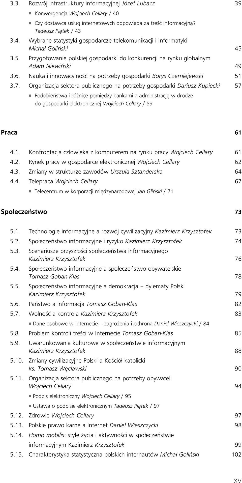 Organizacja sektora publicznego na potrzeby gospodarki Dariusz Kupiecki 57 Podobieƒstwa i ró nice pomi dzy bankami a administracjà w drodze do gospodarki elektronicznej Wojciech Cellary / 59 Praca 61