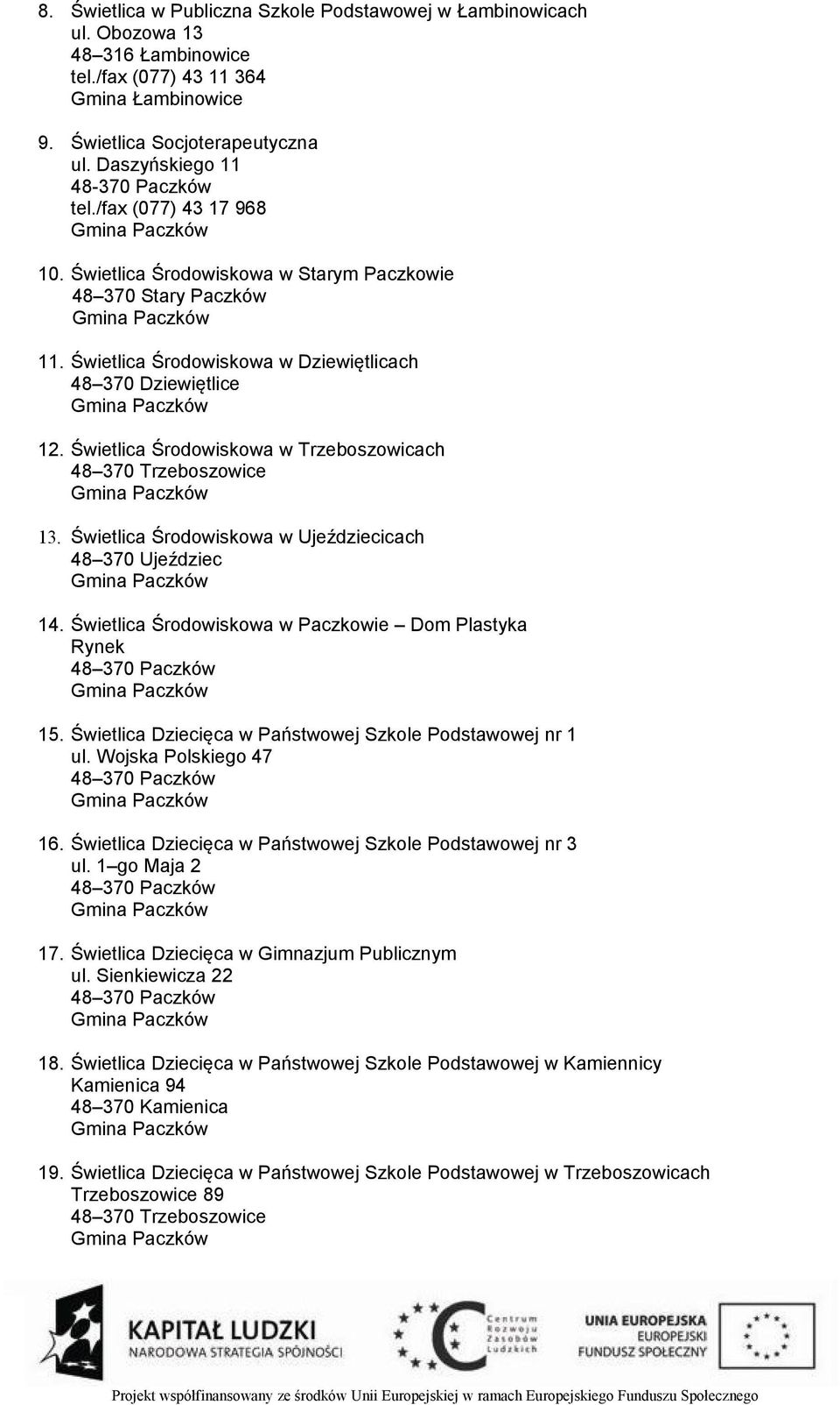 Świetlica Środowiskowa w Dziewiętlicach 48 370 Dziewiętlice Gmina Paczków 12. Świetlica Środowiskowa w Trzeboszowicach 48 370 Trzeboszowice Gmina Paczków 13.