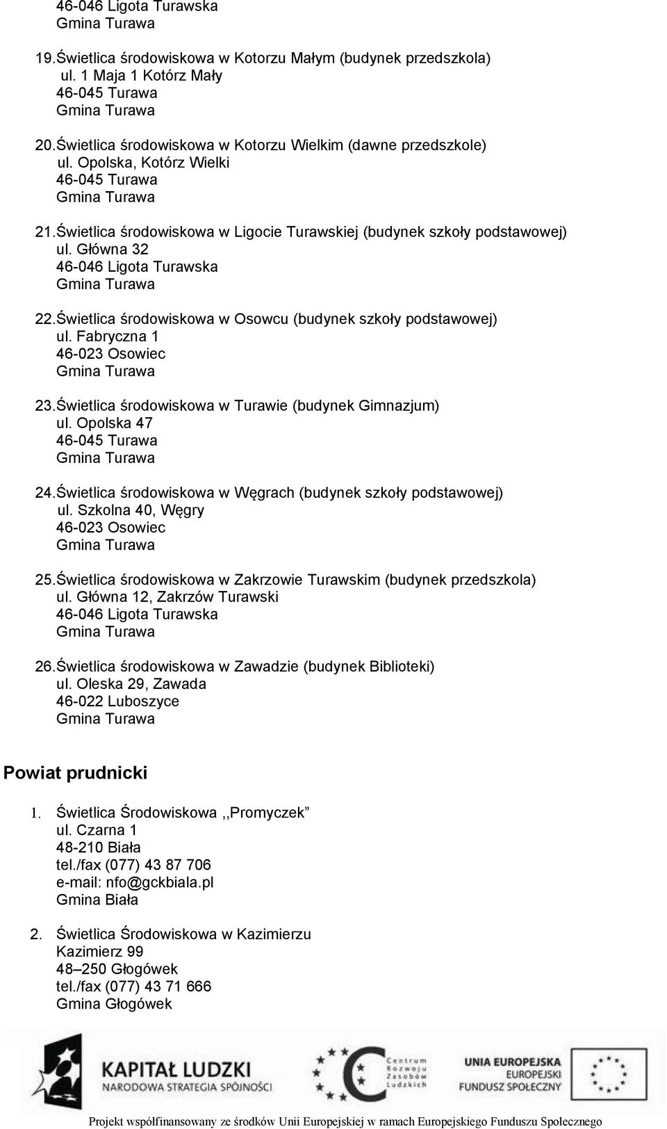 Główna 32 46-046 Ligota Turawska Gmina Turawa 22.Świetlica środowiskowa w Osowcu (budynek szkoły podstawowej) ul. Fabryczna 1 46-023 Osowiec Gmina Turawa 23.