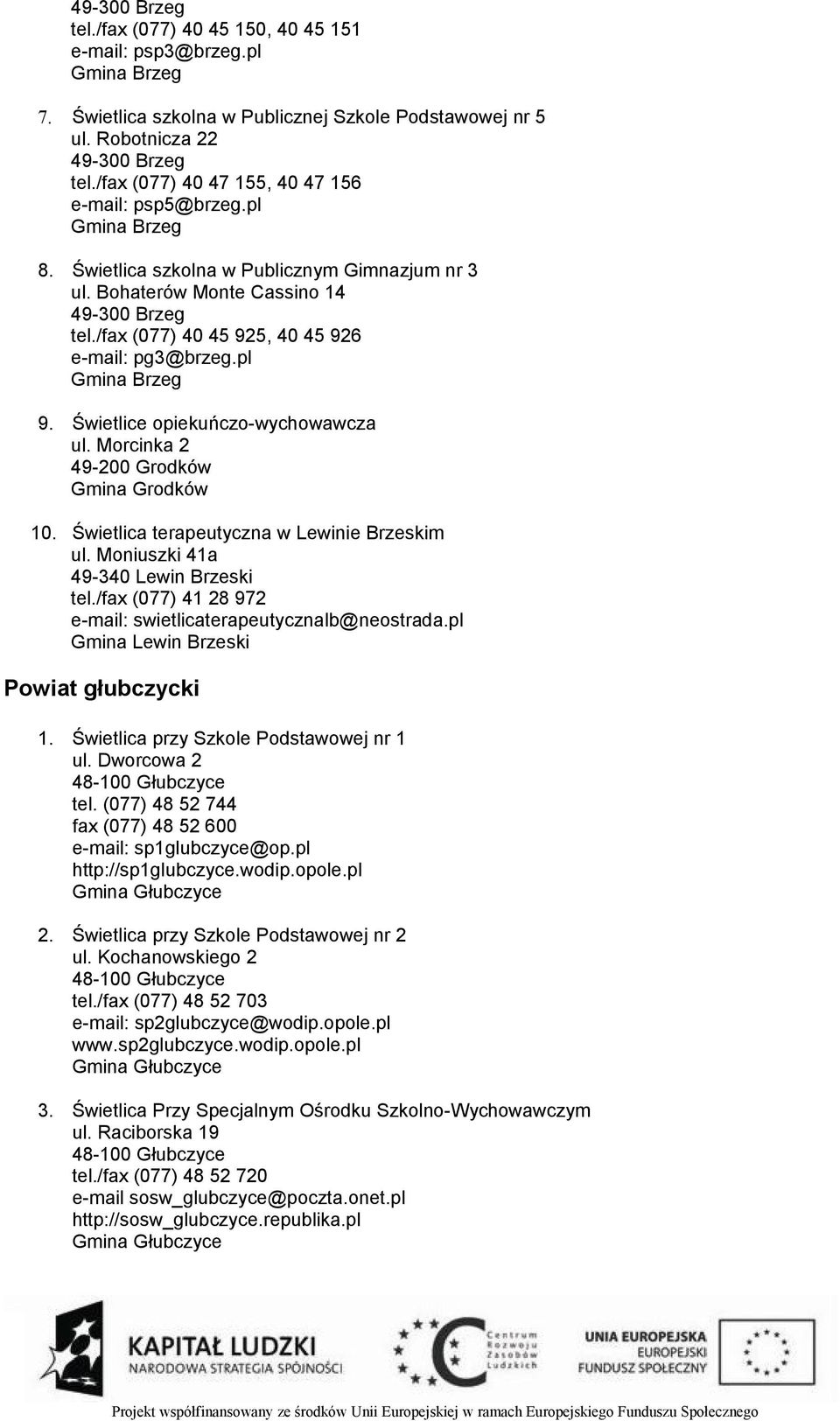 /fax (077) 40 45 925, 40 45 926 e-mail: pg3@brzeg.pl Gmina Brzeg 9. Świetlice opiekuńczo-wychowawcza ul. Morcinka 2 49-200 Grodków Gmina Grodków 10. Świetlica terapeutyczna w Lewinie Brzeskim ul.