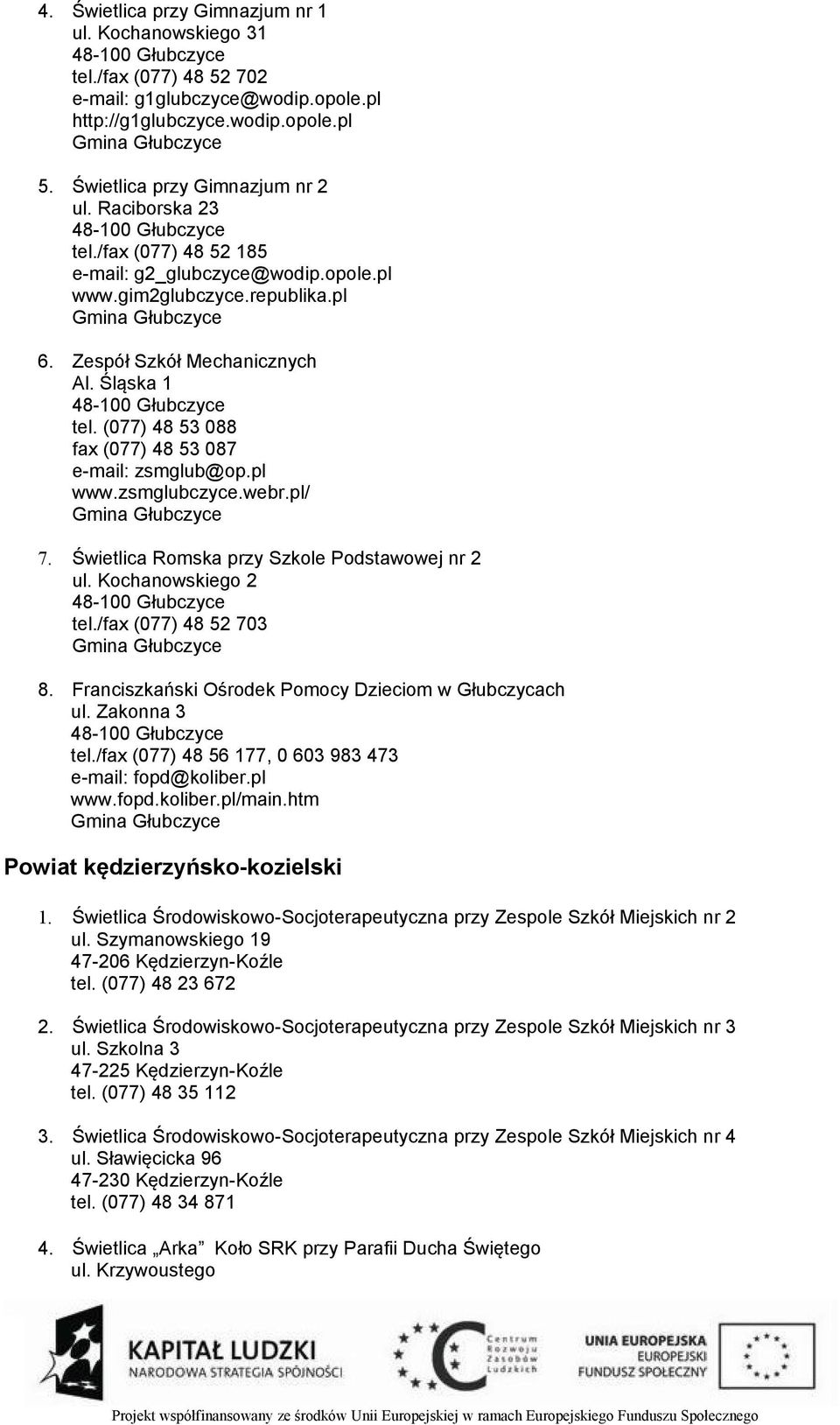 Zespół Szkół Mechanicznych Al. Śląska 1 48-100 Głubczyce tel. (077) 48 53 088 fax (077) 48 53 087 e-mail: zsmglub@op.pl www.zsmglubczyce.webr.pl/ Gmina Głubczyce 7.