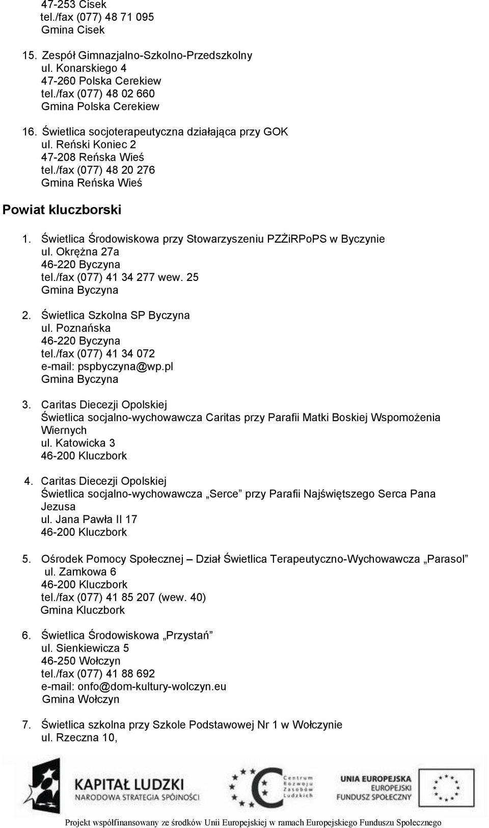 Świetlica Środowiskowa przy Stowarzyszeniu PZŻiRPoPS w Byczynie ul. Okrężna 27a 46-220 Byczyna tel./fax (077) 41 34 277 wew. 25 Gmina Byczyna 2. Świetlica Szkolna SP Byczyna ul.