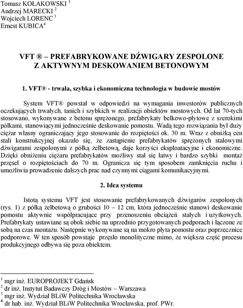 mostowych. Od lat 70-tych stosowano, wykonywane z betonu sprężonego, prefabrykaty belkowo-płytowe z szerokimi półkami, stanowiącymi jednocześnie deskowanie pomostu.