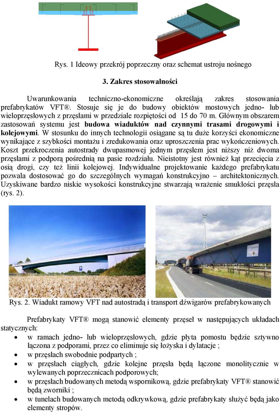 Głównym obszarem zastosowań systemu jest budowa wiaduktów nad czynnymi trasami drogowymi i kolejowymi.