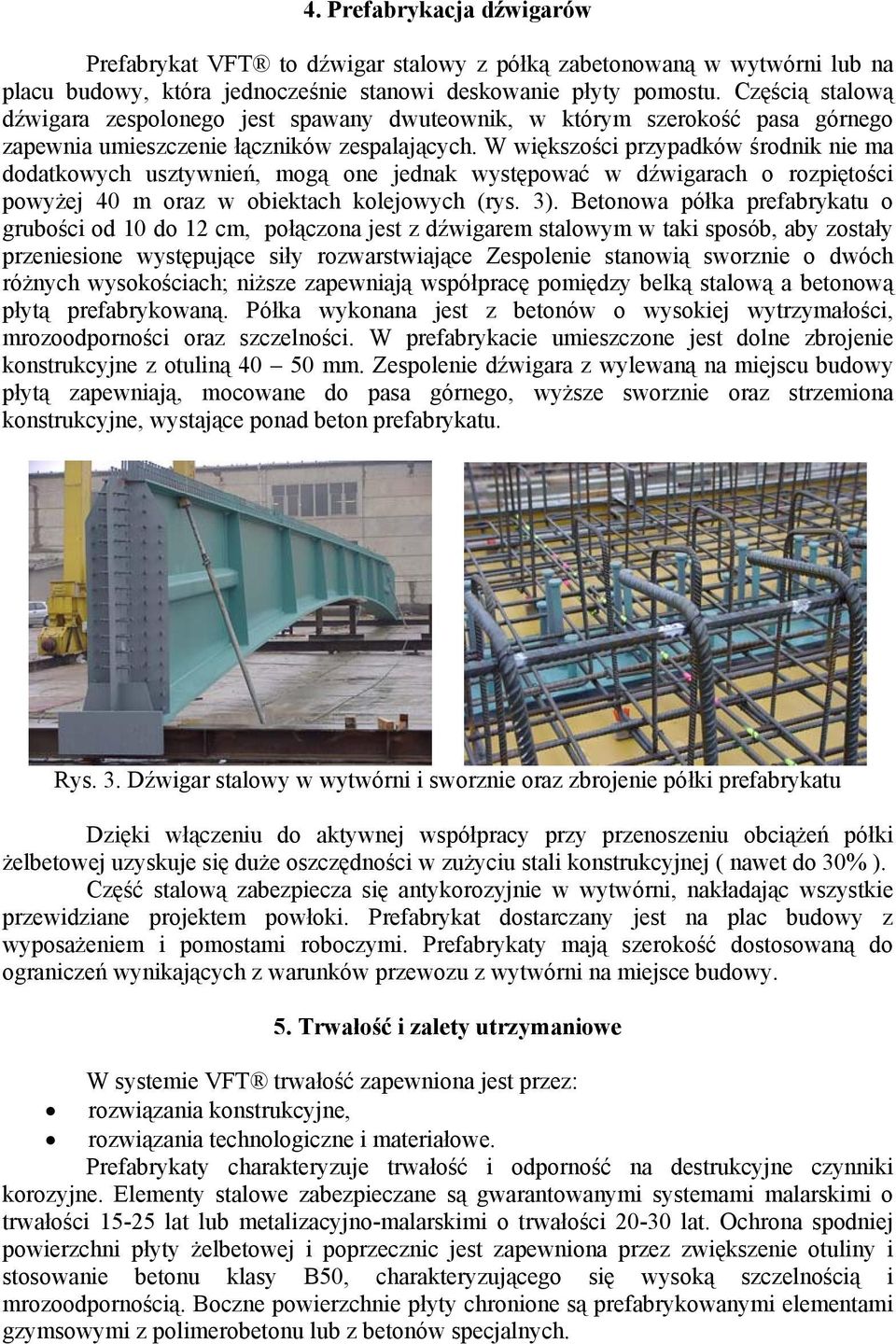 W większości przypadków środnik nie ma dodatkowych usztywnień, mogą one jednak występować w dźwigarach o rozpiętości powyżej 40 m oraz w obiektach kolejowych (rys. 3).