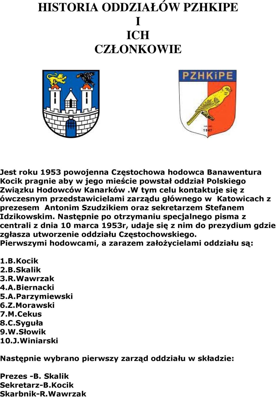 Następnie po otrzymaniu specjalnego pisma z centrali z dnia 10 marca 1953r, udaje się z nim do prezydium gdzie zgłasza utworzenie oddziału Częstochowskiego.