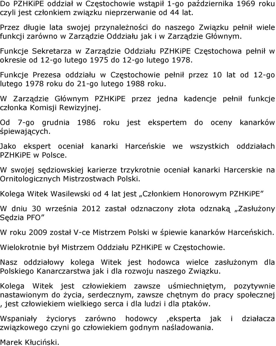 Funkcje Sekretarza w Zarządzie Oddziału PZHKiPE Częstochowa pełnił w okresie od 12-go lutego 1975 do 12-go lutego 1978.