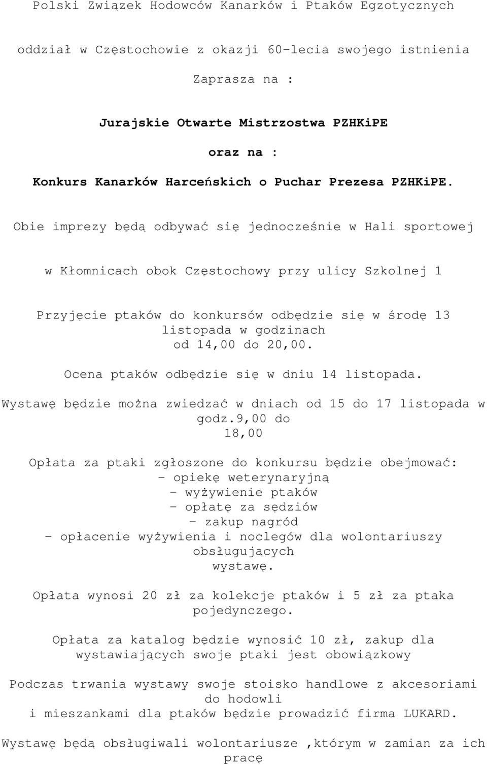 Obie imprezy będą odbywać się jednocześnie w Hali sportowej w Kłomnicach obok Częstochowy przy ulicy Szkolnej 1 Przyjęcie ptaków do konkursów odbędzie się w środę 13 listopada w godzinach od 14,00 do