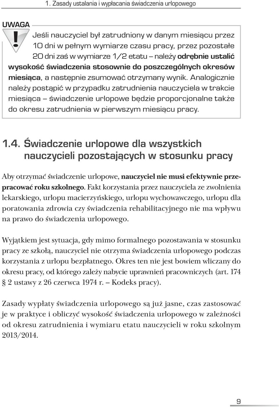 Analogicznie należy postąpić w przypadku zatrudnienia nauczyciela w trakcie miesiąca świadczenie urlopowe będzie proporcjonalne także do okresu zatrudnienia w pierwszym miesiącu pracy. 1.4.