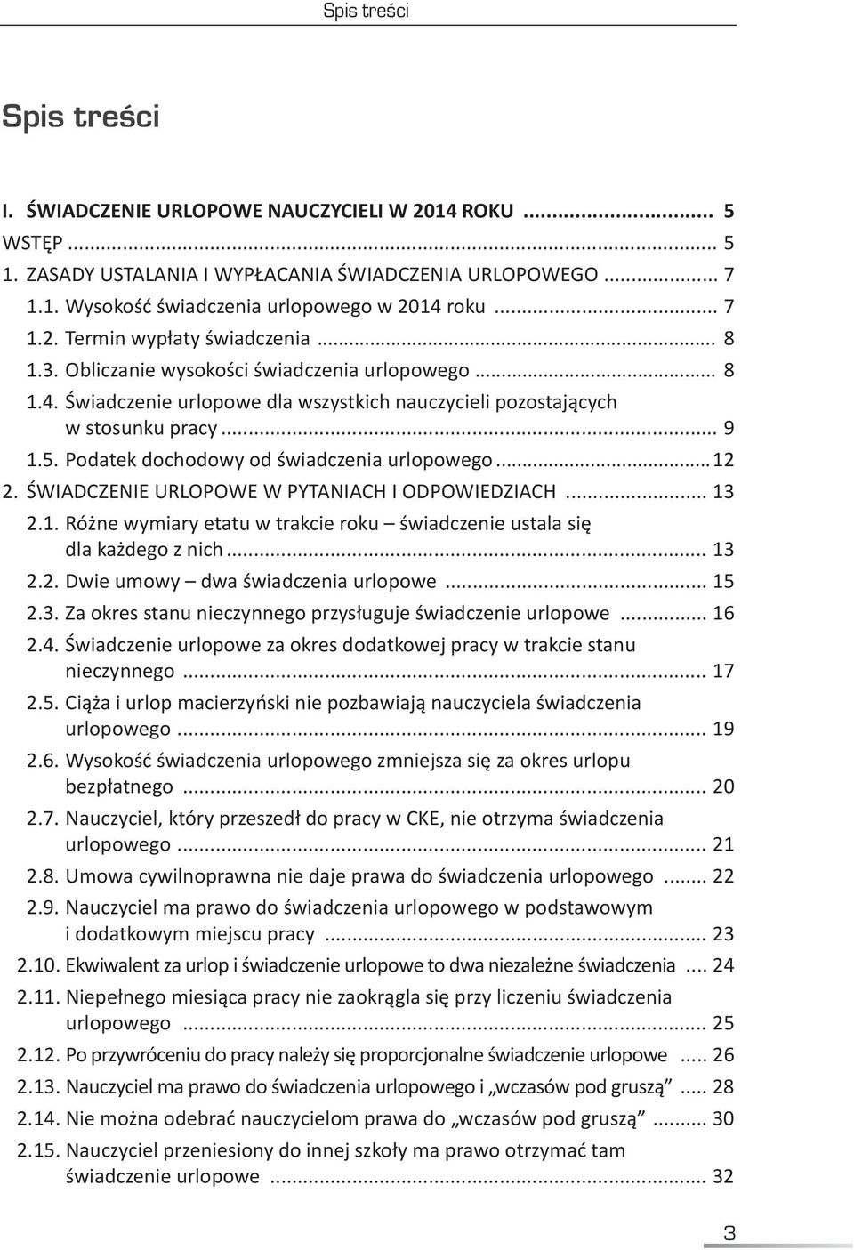 Podatek dochodowy od świadczenia urlopowego...12 2. ŚWIADCZENIE URLOPOWE W PYTANIACH I ODPOWIEDZIACH... 13 2.1. Różne wymiary etatu w trakcie roku świadczenie ustala się dla każdego z nich... 13 2.2. Dwie umowy dwa świadczenia urlopowe.