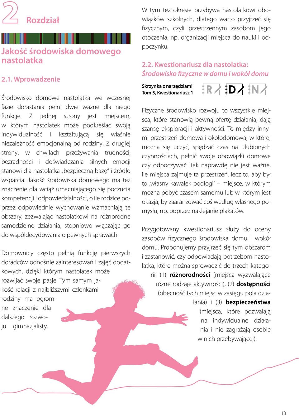 Z drugiej strony, w chwilach przeżywania trudności, bezradności i doświadczania silnych emocji stanowi dla nastolatka bezpieczną bazę i źródło wsparcia.