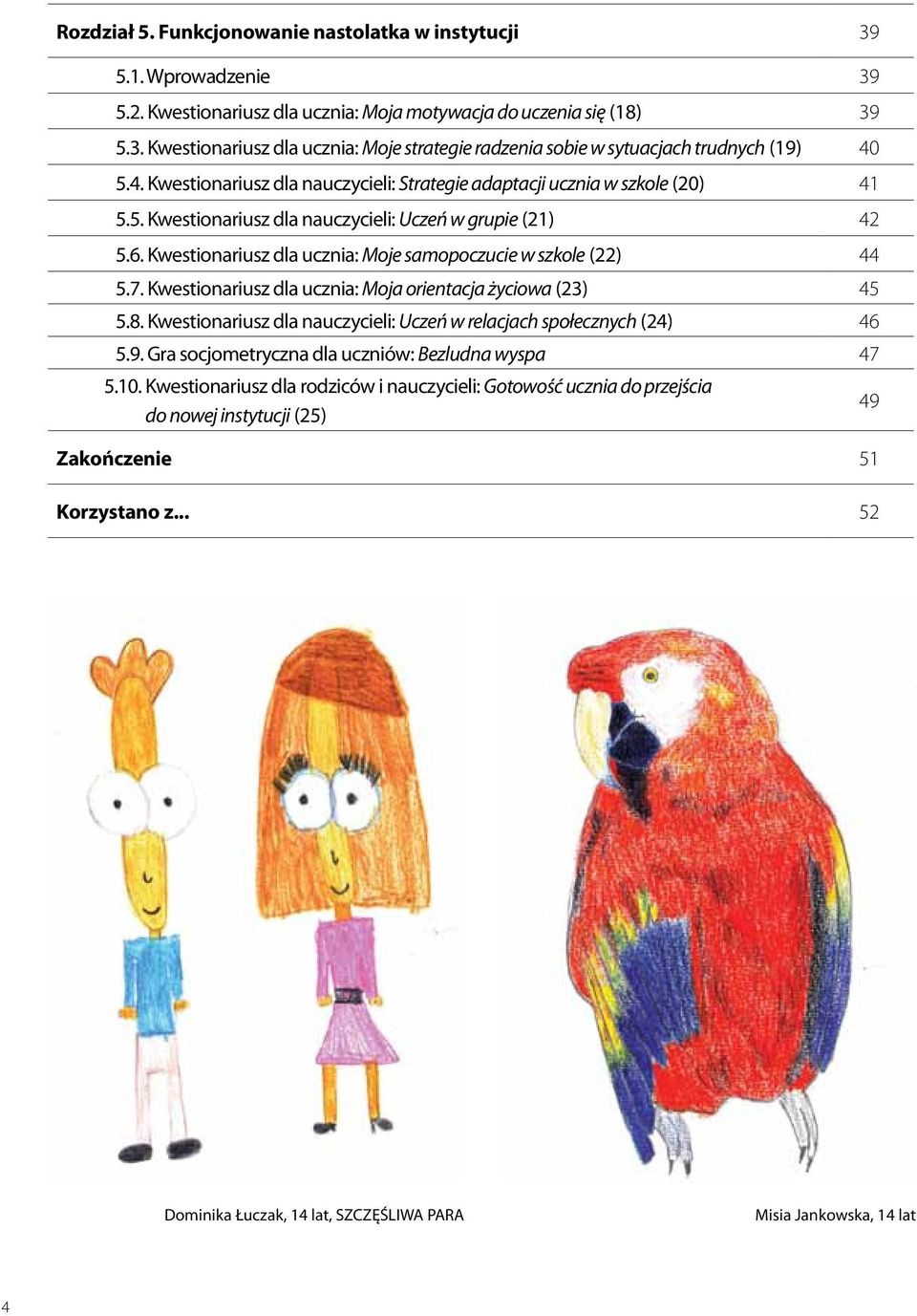 Kwestionariusz dla ucznia: Moje samopoczucie w szkole (22) 44 5.7. Kwestionariusz dla ucznia: Moja orientacja życiowa (23) 45 5.8.