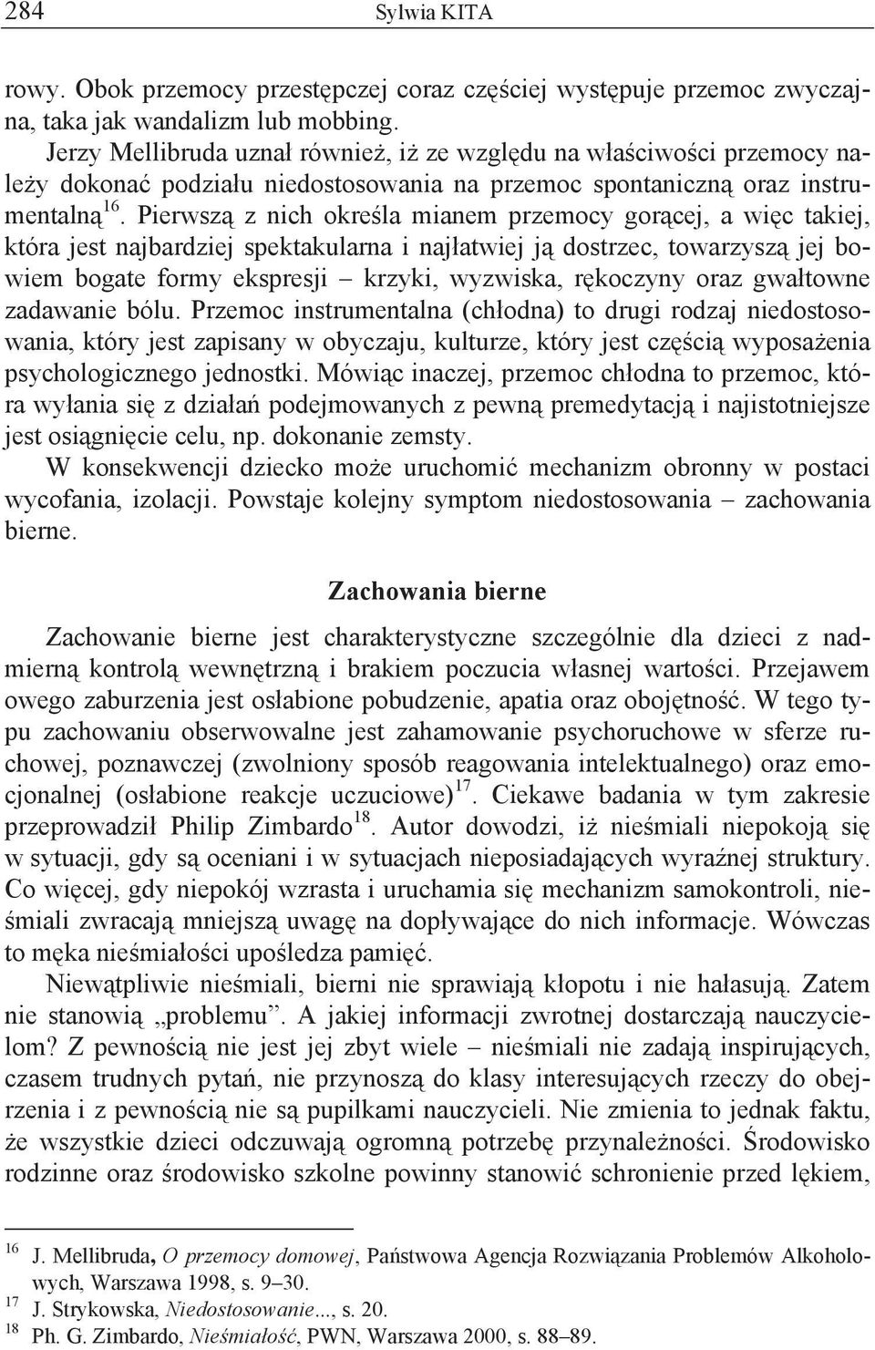 Pierwsz z nich okre la mianem przemocy gor cej, a wi c takiej, która jest najbardziej spektakularna i naj atwiej j dostrzec, towarzysz jej bowiem bogate formy ekspresji krzyki, wyzwiska, r koczyny