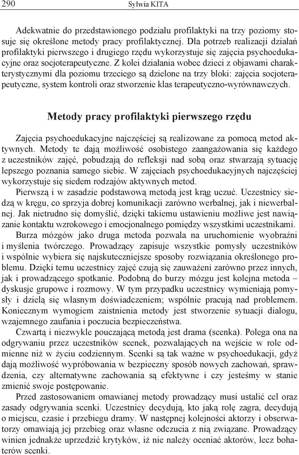 Z kolei dzia ania wobec dzieci z objawami charakterystycznymi dla poziomu trzeciego s dzielone na trzy bloki: zaj cia socjoterapeutyczne, system kontroli oraz stworzenie klas