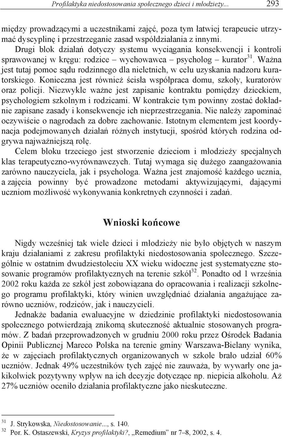 Wa na jest tutaj pomoc s du rodzinnego dla nieletnich, w celu uzyskania nadzoru kuratorskiego. Konieczna jest równie cis a wspó praca domu, szko y, kuratorów oraz policji.