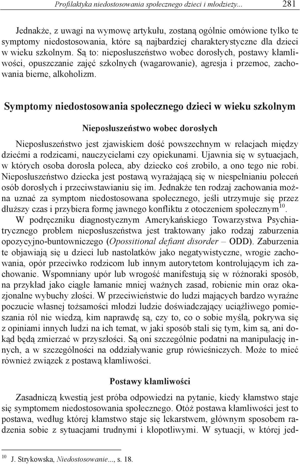 S to: niepos usze stwo wobec doros ych, postawy k amliwo ci, opuszczanie zaj szkolnych (wagarowanie), agresja i przemoc, zachowania bierne, alkoholizm.