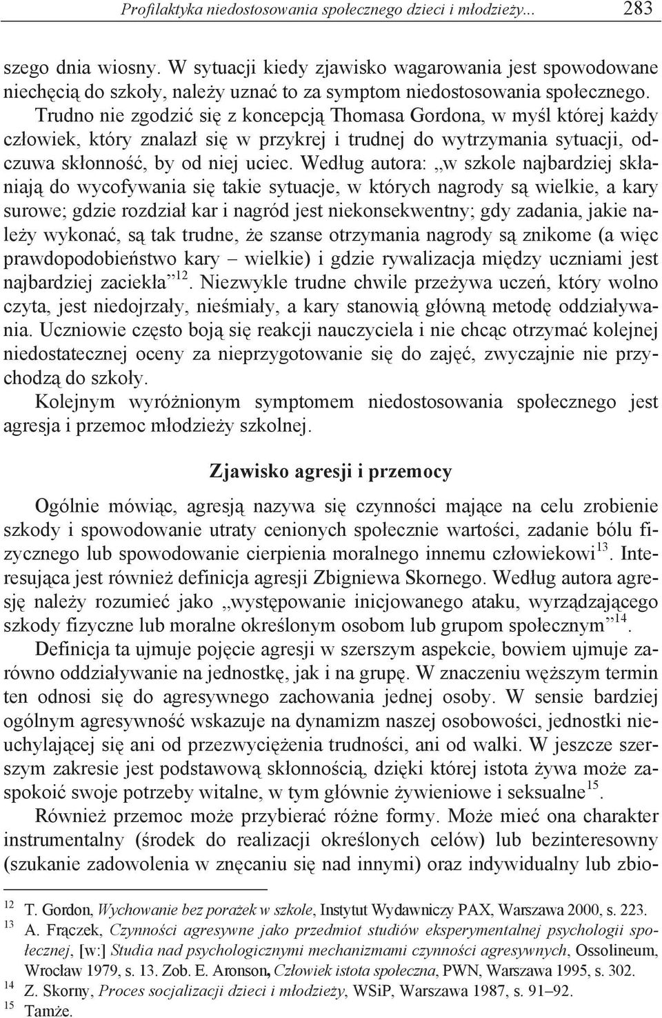 Trudno nie zgodzi si z koncepcj Thomasa Gordona, w my l której ka dy cz owiek, który znalaz si w przykrej i trudnej do wytrzymania sytuacji, odczuwa sk onno, by od niej uciec.