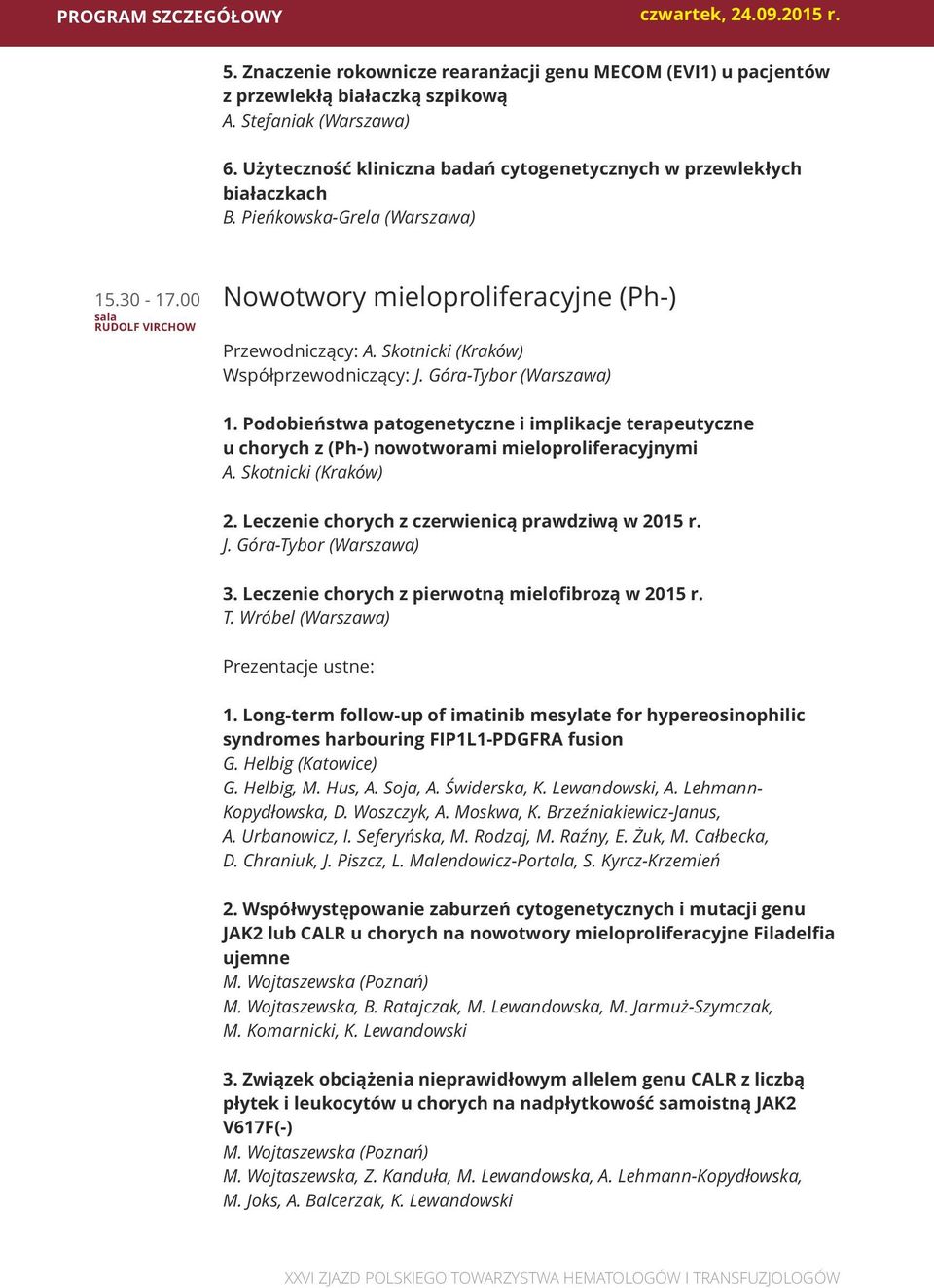 Skotnicki (Kraków) Współprzewodniczący: J. Góra-Tybor (Warszawa) 1. Podobieństwa patogenetyczne i implikacje terapeutyczne u chorych z (Ph-) nowotworami mieloproliferacyjnymi A. Skotnicki (Kraków) 2.