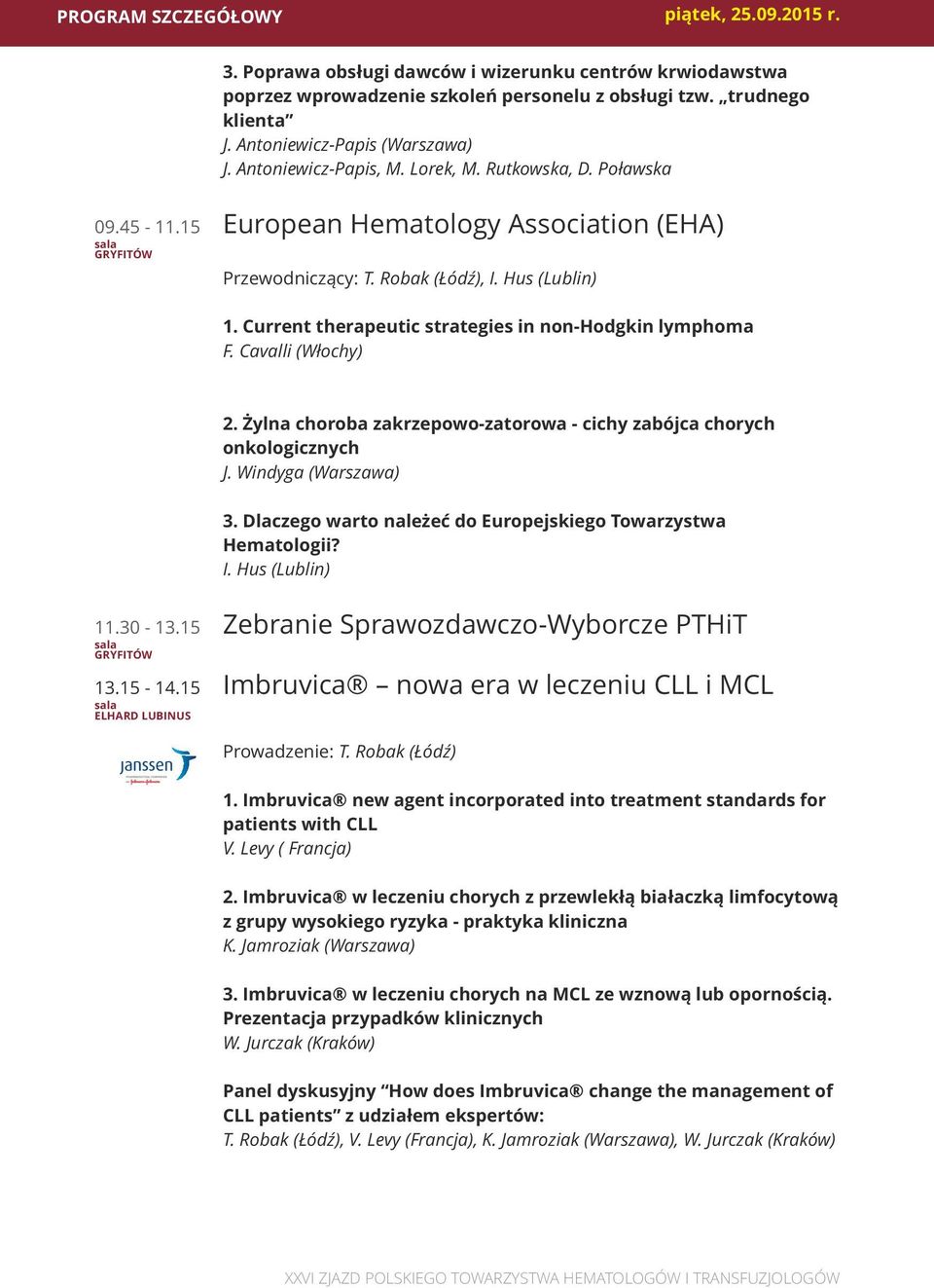 Current therapeutic strategies in non-hodgkin lymphoma F. Cavalli (Włochy) 11.30-13.15 GRYFITÓW 2. Żylna choroba zakrzepowo-zatorowa - cichy zabójca chorych onkologicznych J. Windyga (Warszawa) 3.