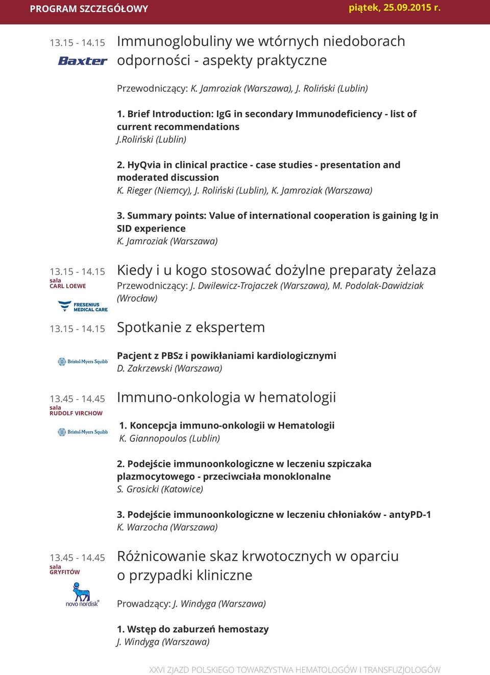 Rieger (Niemcy), J. Roliński (Lublin), K. Jamroziak (Warszawa) 3. Summary points: Value of international cooperation is gaining Ig in SID experience K. Jamroziak (Warszawa) 13.15-14.15 CARL LOEWE 13.