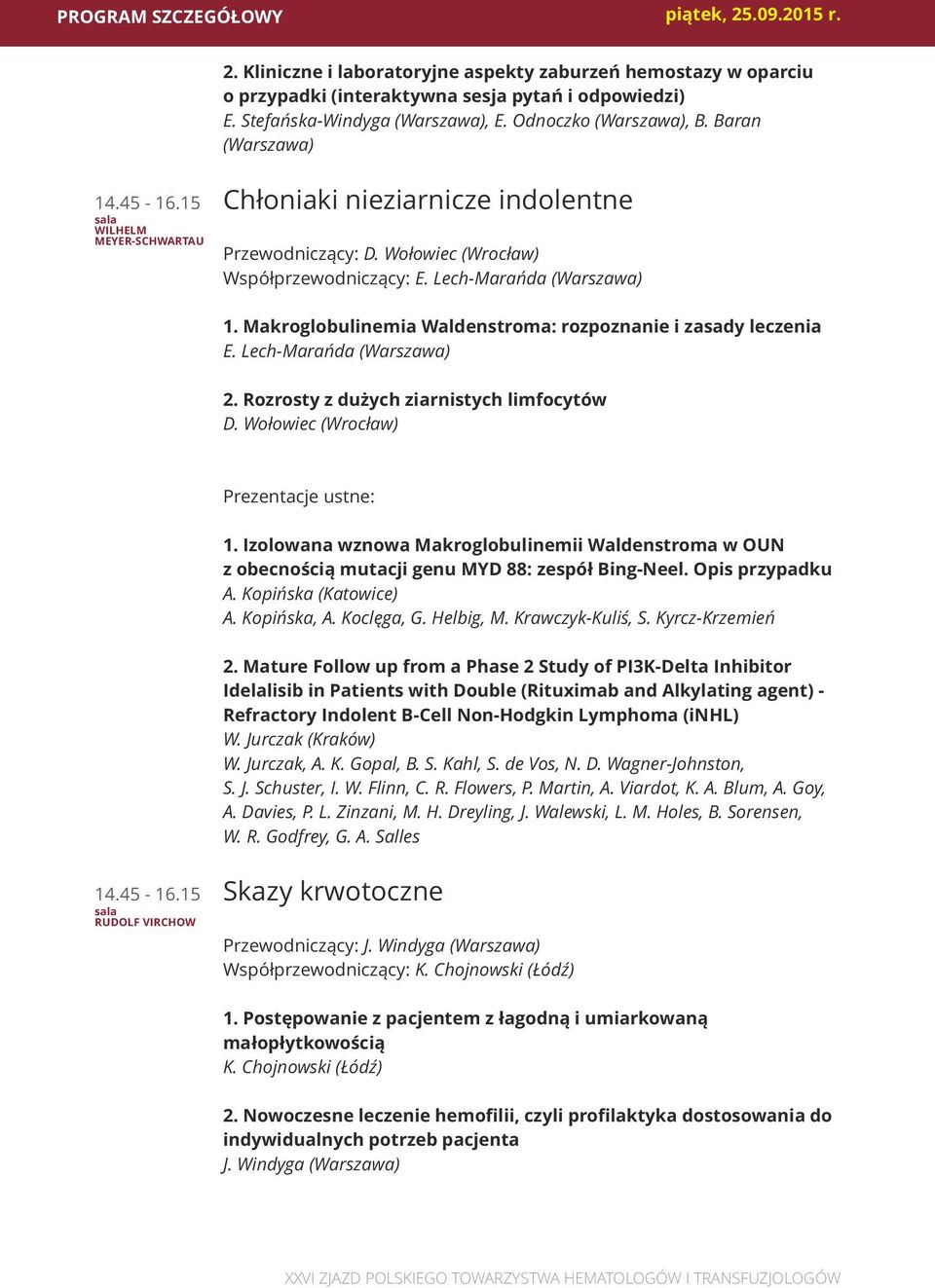 Makroglobulinemia Waldenstroma: rozpoznanie i zasady leczenia E. Lech-Marańda (Warszawa) 2. Rozrosty z dużych ziarnistych limfocytów D. Wołowiec (Wrocław) 1.