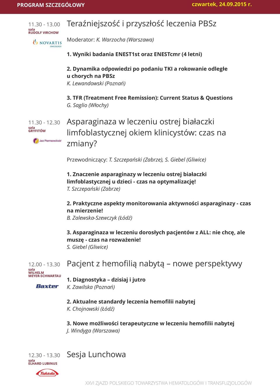 30 GRYFITÓW Asparaginaza w leczeniu ostrej białaczki limfoblastycznej okiem klinicystów: czas na zmiany? Przewodniczący: T. Szczepański (Zabrze), S. Giebel (Gliwice) 1.