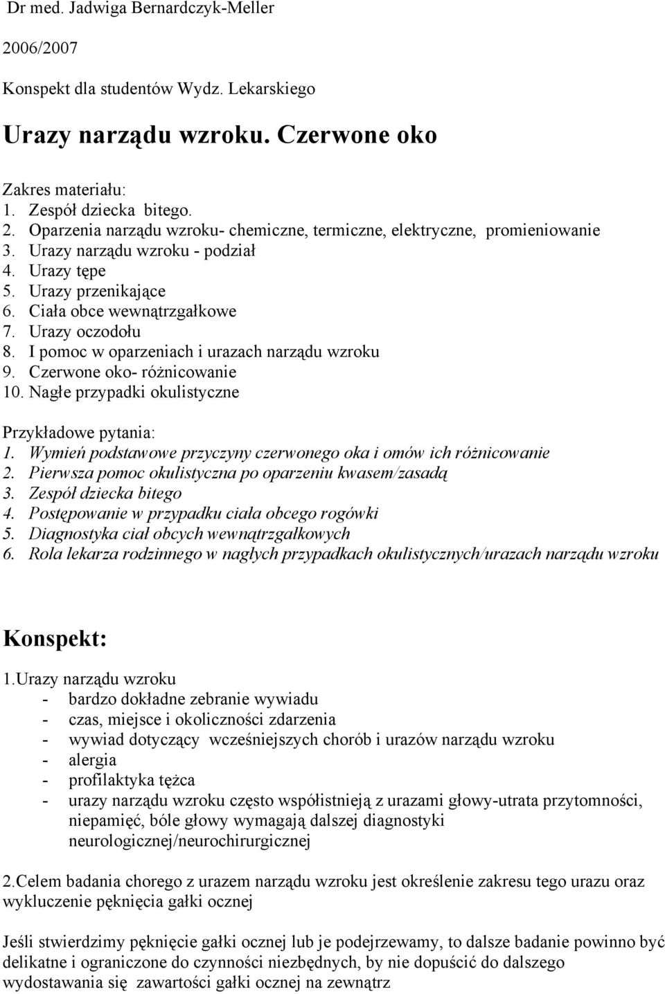 Nagłe przypadki okulistyczne Przykładowe pytania: 1. Wymień podstawowe przyczyny czerwonego oka i omów ich różnicowanie 2. Pierwsza pomoc okulistyczna po oparzeniu kwasem/zasadą 3.