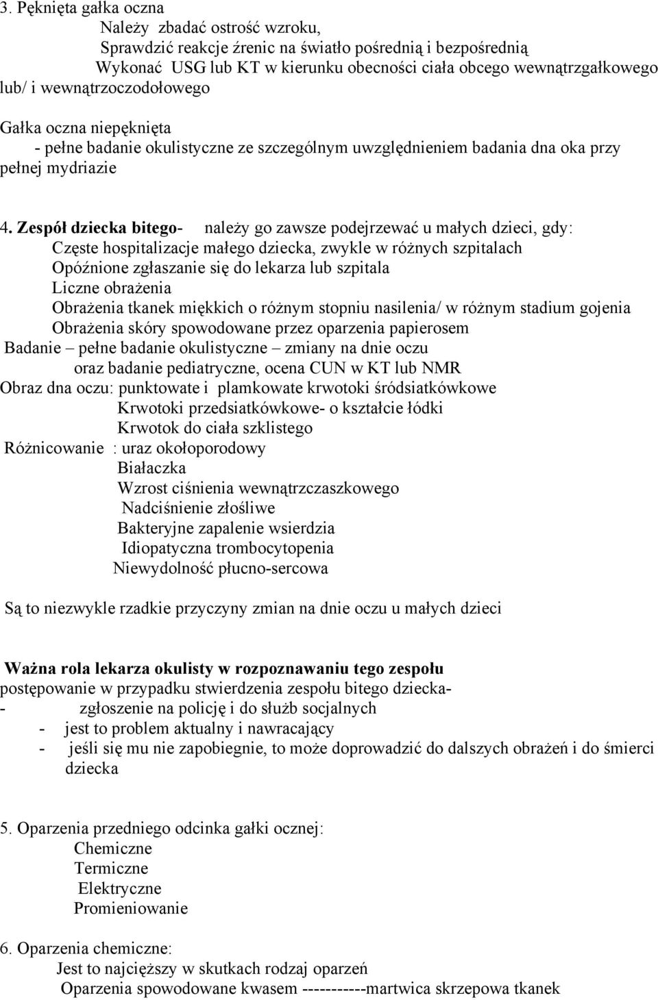 Zespół dziecka bitego- należy go zawsze podejrzewać u małych dzieci, gdy: Częste hospitalizacje małego dziecka, zwykle w różnych szpitalach Opóźnione zgłaszanie się do lekarza lub szpitala Liczne