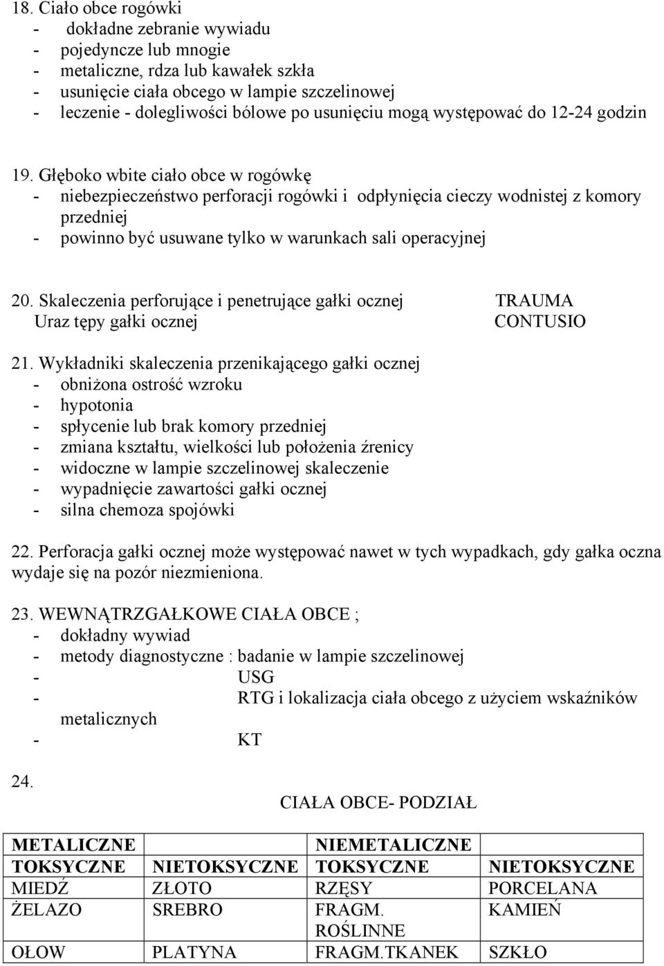 Głęboko wbite ciało obce w rogówkę - niebezpieczeństwo perforacji rogówki i odpłynięcia cieczy wodnistej z komory przedniej - powinno być usuwane tylko w warunkach sali operacyjnej 20.