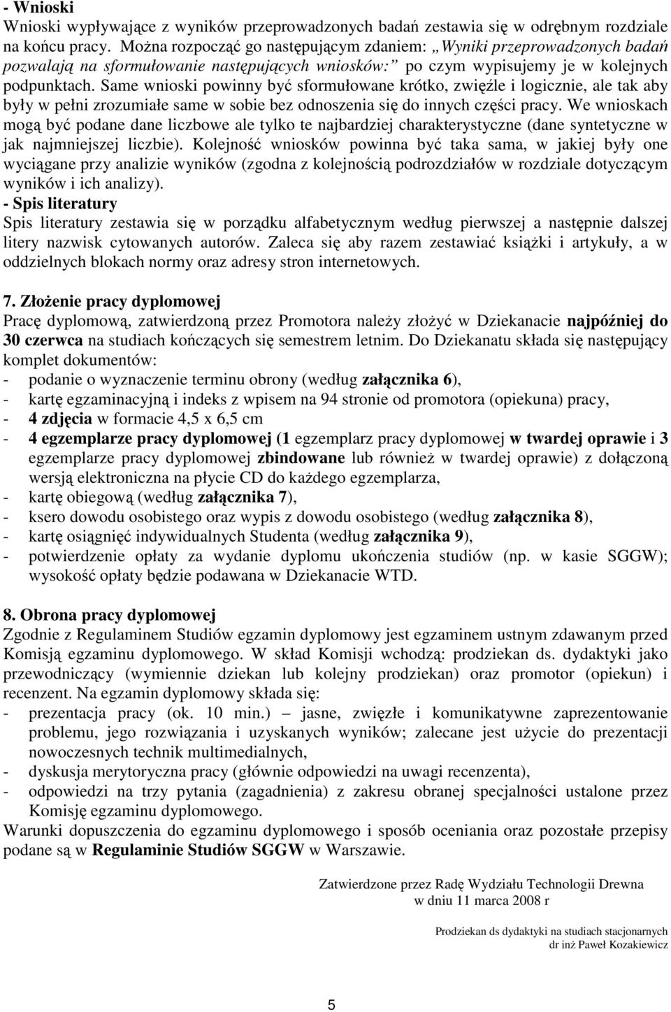 Same wnioski powinny by sformułowane krótko, zwile i logicznie, ale tak aby były w pełni zrozumiałe same w sobie bez odnoszenia si do innych czci pracy.