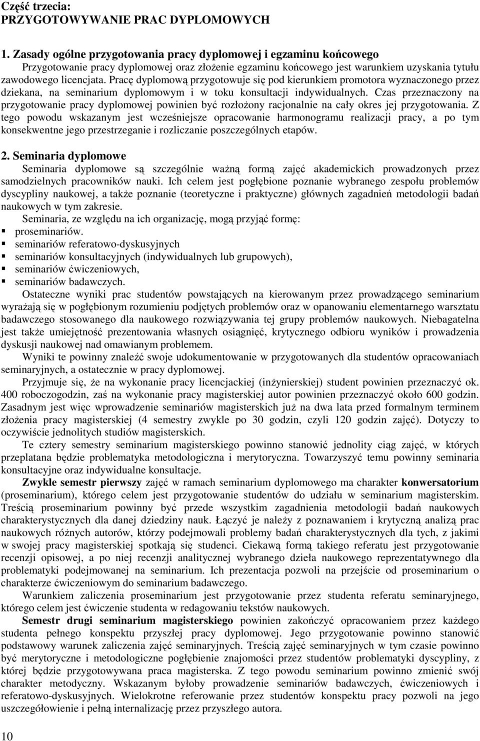 Pracę dyplomową przygotowuje się pod kierunkiem promotora wyznaczonego przez dziekana, na seminarium dyplomowym i w toku konsultacji indywidualnych.