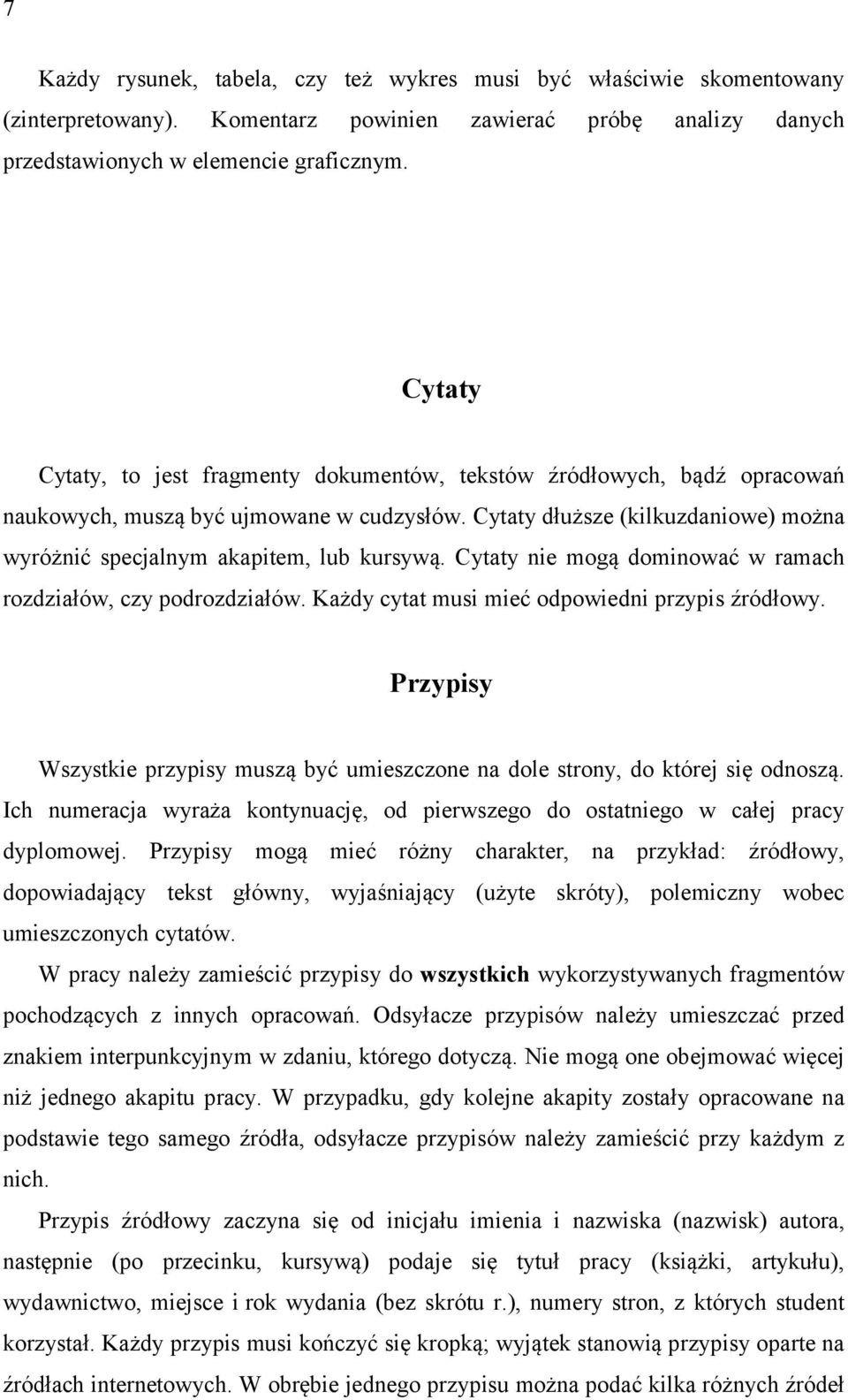 Cytaty dłuższe (kilkuzdaniowe) można wyróżnić specjalnym akapitem, lub kursywą. Cytaty nie mogą dominować w ramach rozdziałów, czy podrozdziałów. Każdy cytat musi mieć odpowiedni przypis źródłowy.