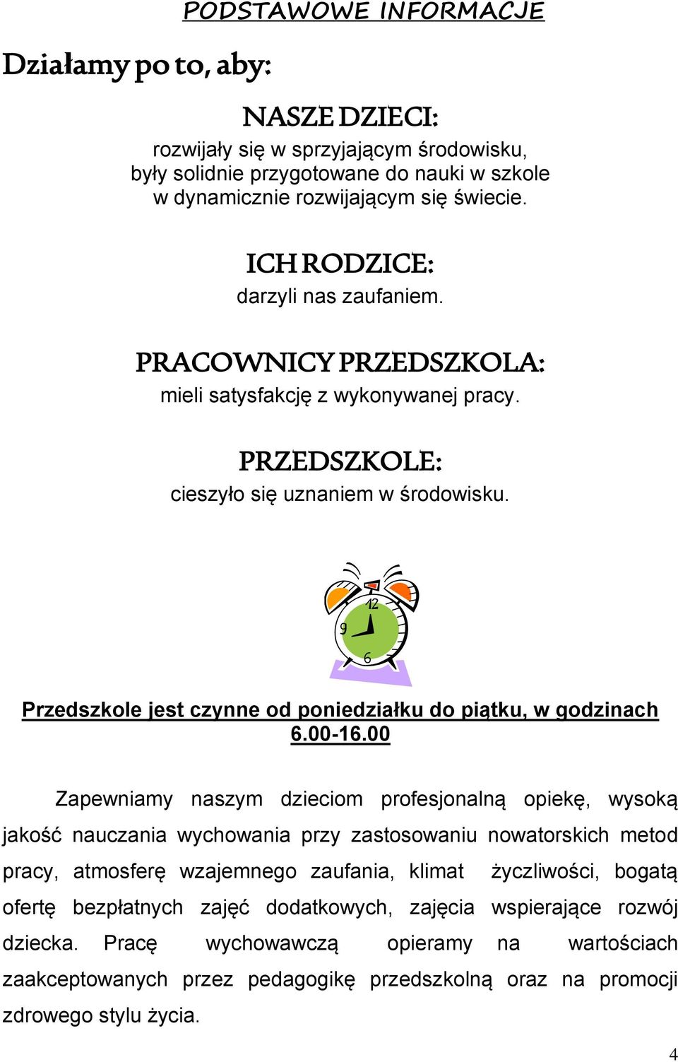 Przedszkole jest czynne od poniedziałku do piątku, w godzinach 6.00-16.