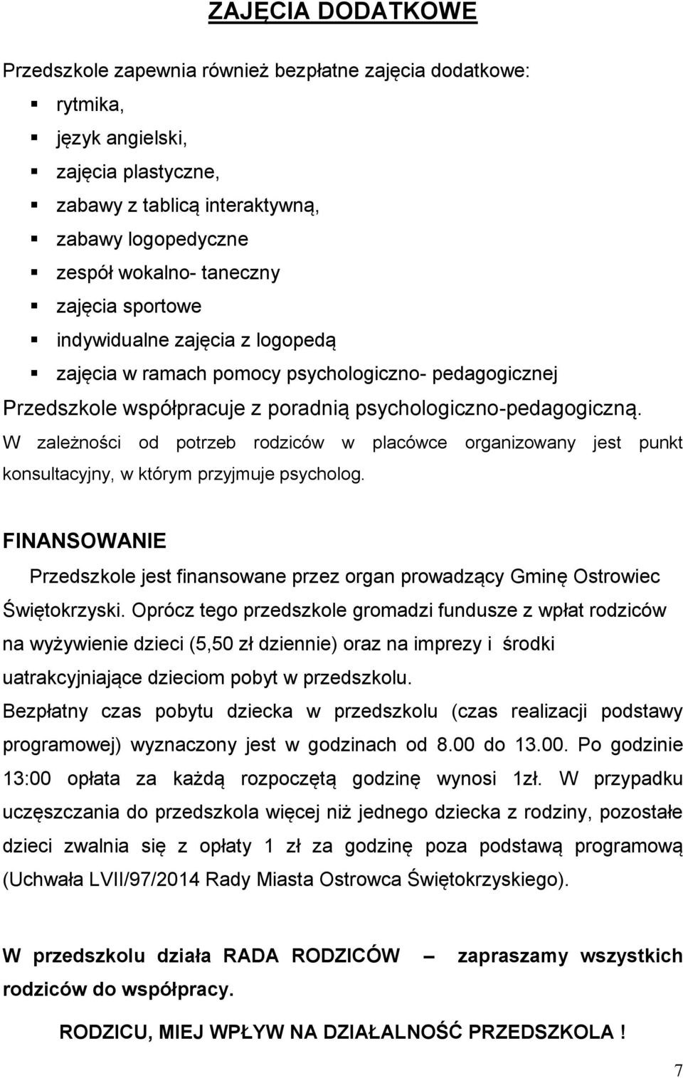 W zależności od potrzeb rodziców w placówce organizowany jest punkt konsultacyjny, w którym przyjmuje psycholog.