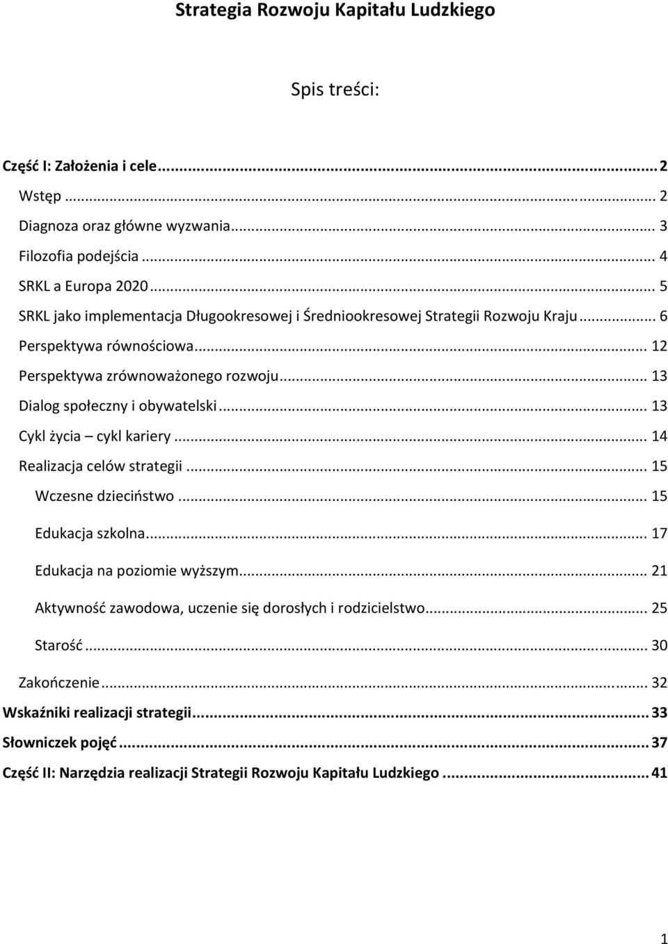 .. 13 Dialog społeczny i obywatelski... 13 Cykl życia cykl kariery... 14 Realizacja celów strategii... 15 Wczesne dzieciństwo... 15 Edukacja szkolna... 17 Edukacja na poziomie wyższym.