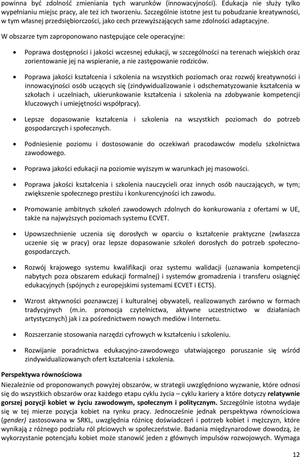 W obszarze tym zaproponowano następujące cele operacyjne: Poprawa dostępności i jakości wczesnej edukacji, w szczególności na terenach wiejskich oraz zorientowanie jej na wspieranie, a nie