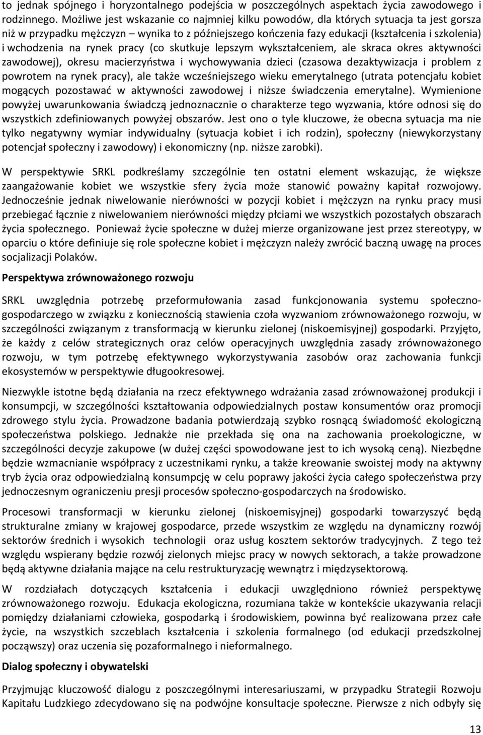 na rynek pracy (co skutkuje lepszym wykształceniem, ale skraca okres aktywności zawodowej), okresu macierzyństwa i wychowywania dzieci (czasowa dezaktywizacja i problem z powrotem na rynek pracy),