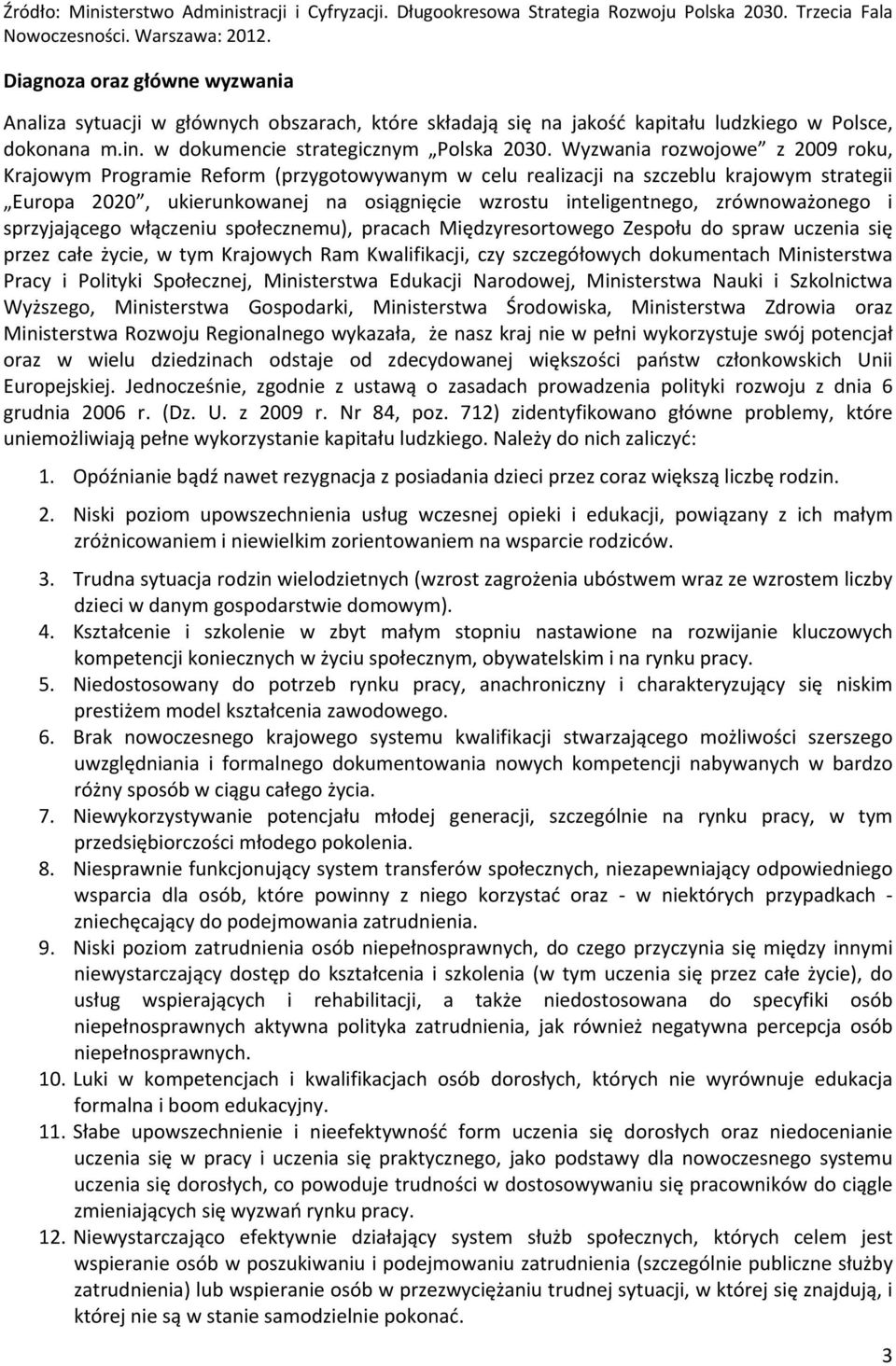 Wyzwania rozwojowe z 2009 roku, Krajowym Programie Reform (przygotowywanym w celu realizacji na szczeblu krajowym strategii Europa 2020, ukierunkowanej na osiągnięcie wzrostu inteligentnego,