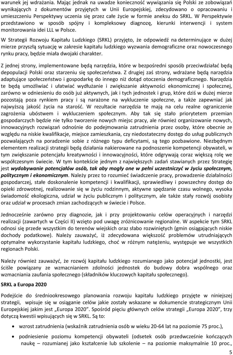 całe życie w formie aneksu do SRKL. W Perspektywie przedstawiono w sposób spójny i kompleksowy diagnozę, kierunki interwencji i system monitorowania idei LLL w Polsce.