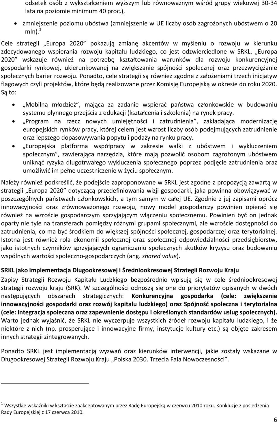 1 Cele strategii Europa 2020 pokazują zmianę akcentów w myśleniu o rozwoju w kierunku zdecydowanego wspierania rozwoju kapitału ludzkiego, co jest odzwierciedlone w SRKL.