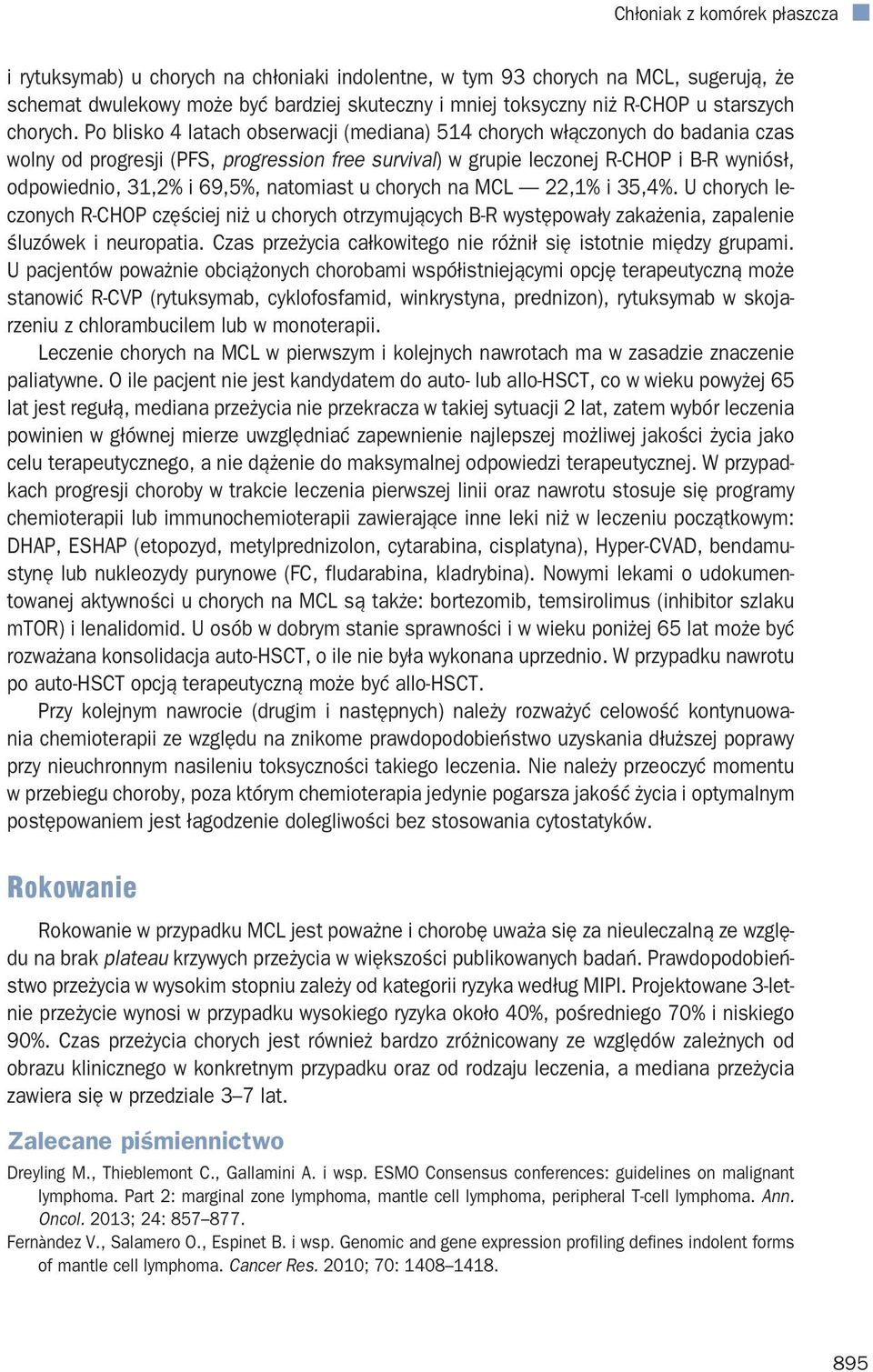 Po blisko 4 latach obserwacji (mediana) 514 chorych włączonych do badania czas wolny od progresji (PFS, progression free survival) w grupie leczonej R-CHOP i B-R wyniósł, odpowiednio, 31,2% i 69,5%,