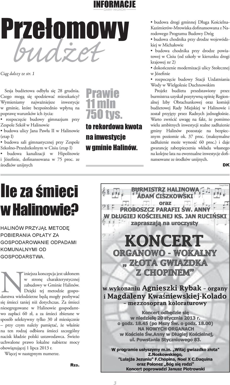 Halinowie (etap I) budowa sali gimnastycznej przy Zespole Szkolno-Przedszkolnym w Cisiu (etap I) budowa kanalizacji w Hipolitowie i Józefinie, dofinansowana w 75 proc.