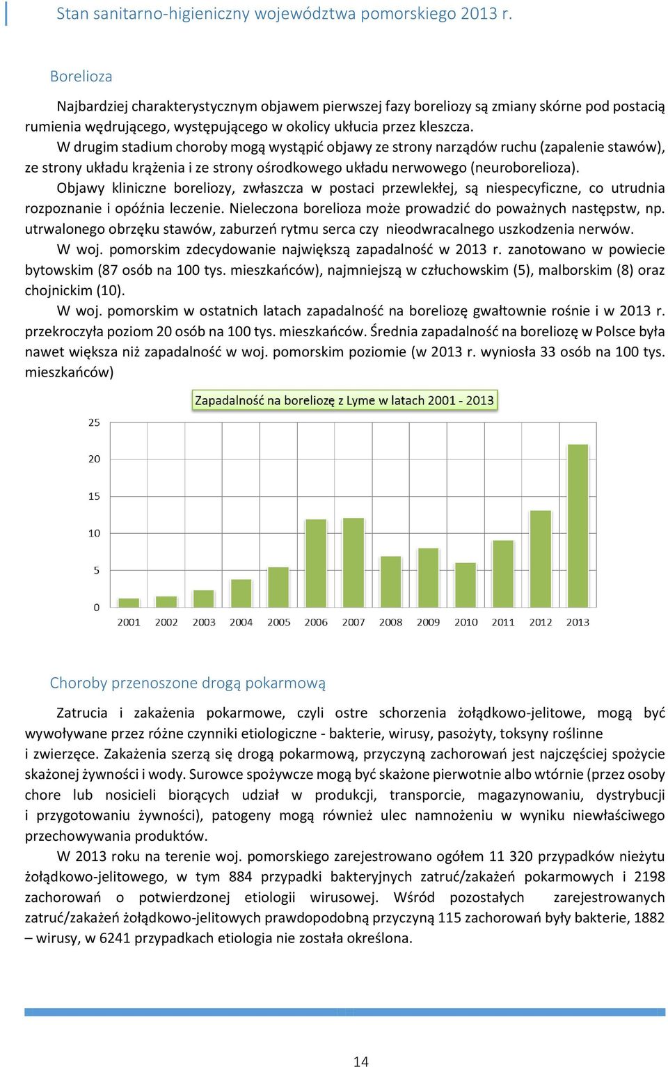 Objawy kliniczne boreliozy, zwłaszcza w postaci przewlekłej, są niespecyficzne, co utrudnia rozpoznanie i opóźnia leczenie. Nieleczona borelioza może prowadzić do poważnych następstw, np.