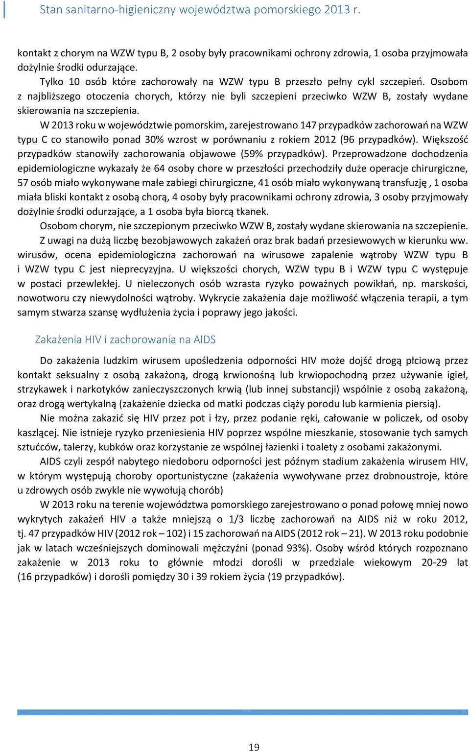 W 2013 roku w województwie pomorskim, zarejestrowano 147 przypadków zachorowań na WZW typu C co stanowiło ponad 30% wzrost w porównaniu z rokiem 2012 (96 przypadków).