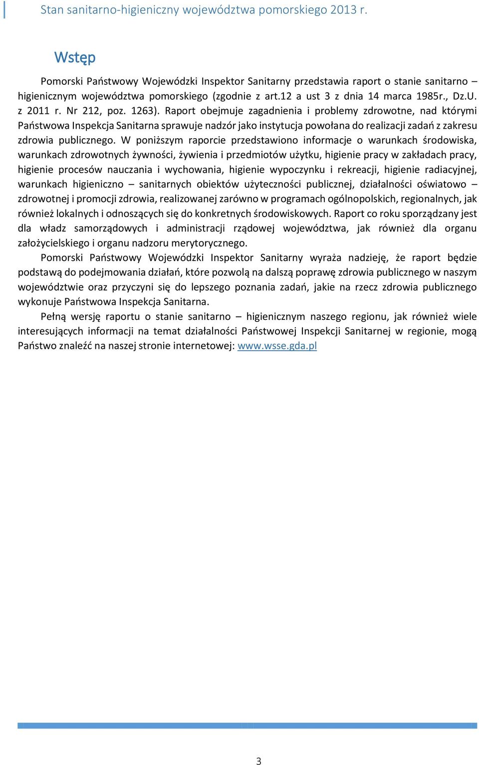 Raport obejmuje zagadnienia i problemy zdrowotne, nad którymi Państwowa Inspekcja Sanitarna sprawuje nadzór jako instytucja powołana do realizacji zadań z zakresu zdrowia publicznego.