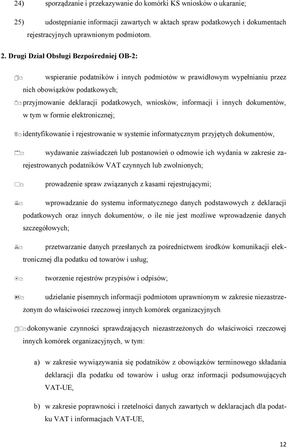 Drugi Dział Obsługi Bezpośredniej OB-2: 1) wspieranie podatników i innych podmiotów w prawidłowym wypełnianiu przez nich obowiązków podatkowych; 2) przyjmowanie deklaracji podatkowych, wniosków,