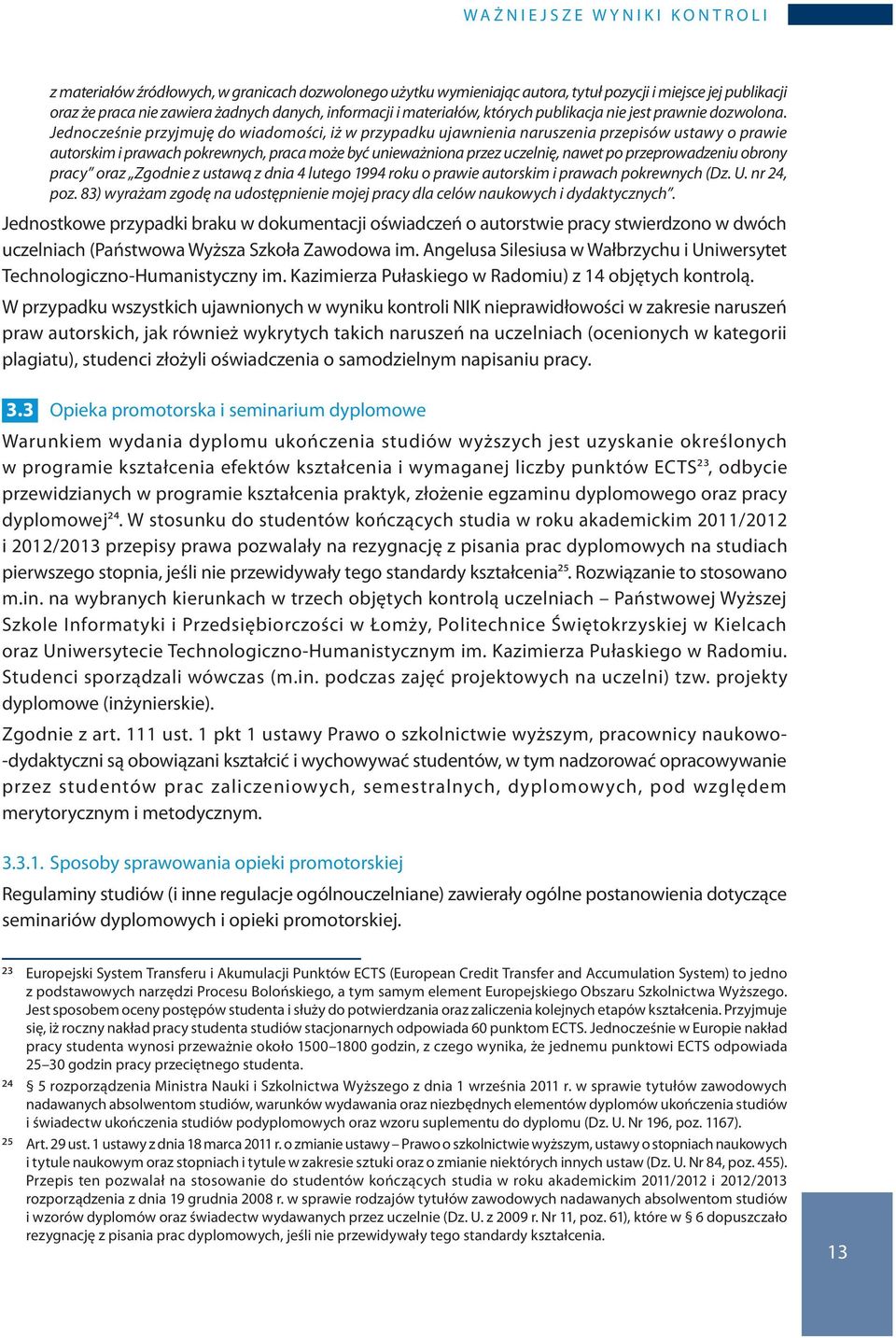 Jednocześnie przyjmuję do wiadomości, iż w przypadku ujawnienia naruszenia przepisów ustawy o prawie autorskim i prawach pokrewnych, praca może być unieważniona przez uczelnię, nawet po